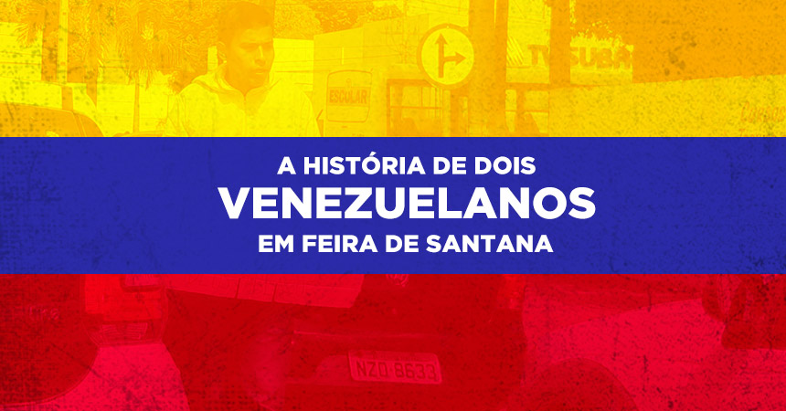 A história de dois Venezuelanos em Feira de Santana