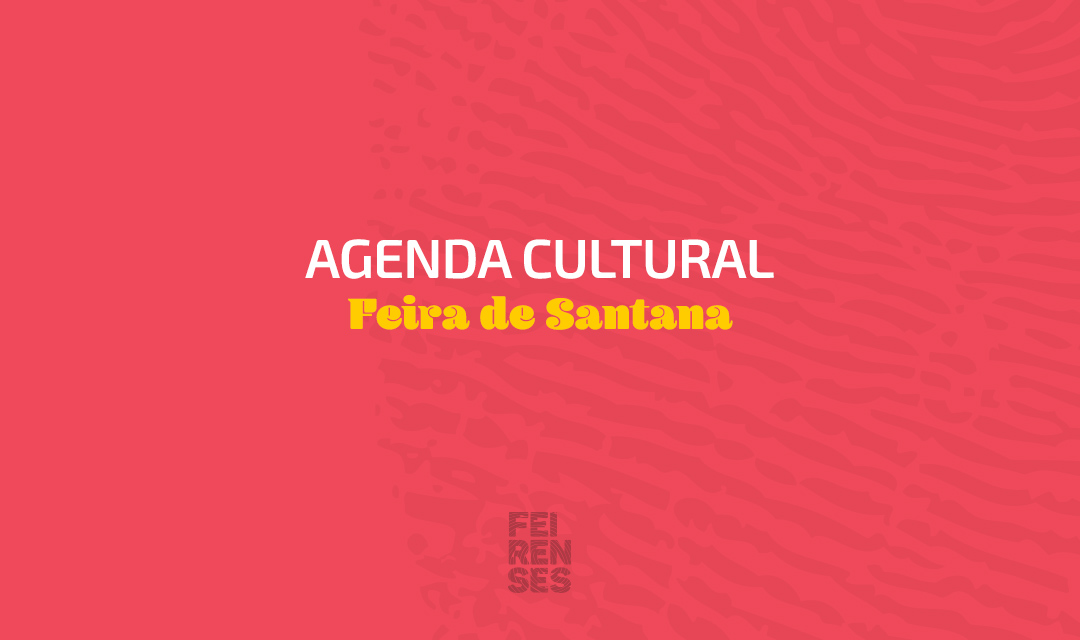Agenda Cultural de Feira de Santana (19 a 22/02/2026)