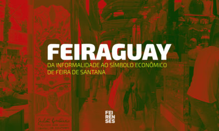 Feiraguay: da informalidade ao símbolo econômico de Feira de Santana